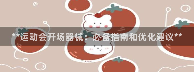 尊龙—人生就是博:**运动会开场器械:必备指南和优化建议**